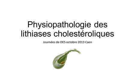 Physiopathologie des lithiases cholestéroliques