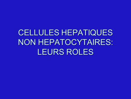 CELLULES HEPATIQUES NON HEPATOCYTAIRES: LEURS ROLES