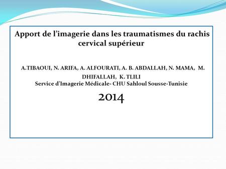 Apport de l’imagerie dans les traumatismes du rachis cervical supérieur A.TIBAOUI, N. ARIFA, A. ALFOURATI, A. B. ABDALLAH, N. MAMA, M. DHIFALLAH,  K.