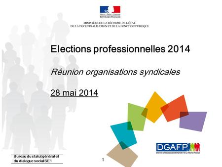 1 Elections professionnelles 2014 Réunion organisations syndicales 28 mai 2014 Bureau du statut général et du dialogue social SE1.