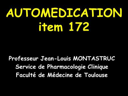 AUTOMEDICATION item 172 Professeur Jean-Louis MONTASTRUC
