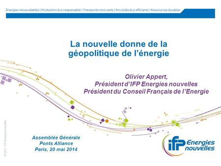 Énergies renouvelables | Production éco-responsable | Transports innovants | Procédés éco-efficients | Ressources durables Olivier Appert, Président d’IFP.
