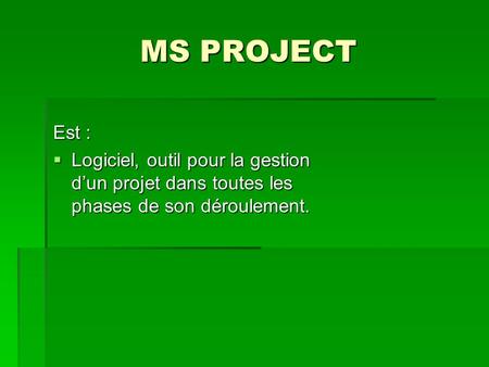 MS PROJECT Est : Logiciel, outil pour la gestion d’un projet dans toutes les phases de son déroulement.