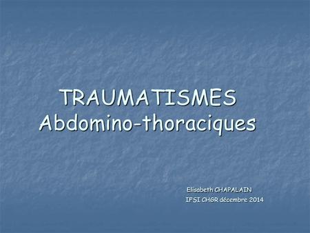 TRAUMATISMES Abdomino-thoraciques. Elisabeth CHAPALAIN
