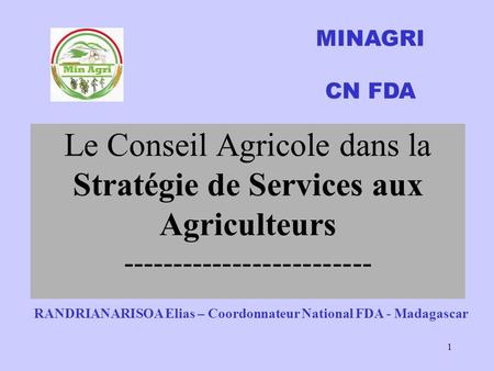 MINAGRI CN FDA Le Conseil Agricole dans la Stratégie de Services aux Agriculteurs ------------------------- RANDRIANARISOA Elias – Coordonnateur National.