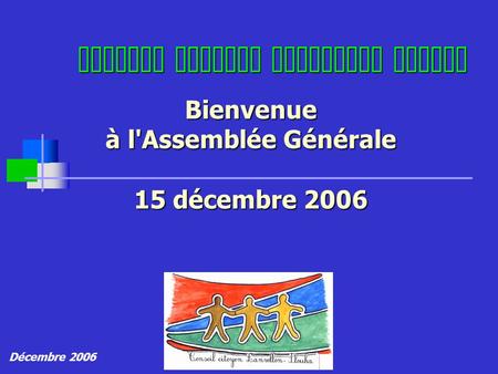 Bienvenue à l'Assemblée Générale 15 décembre 2006 Décembre 2006 Conseil Citoyen Lanvollon Plouha.
