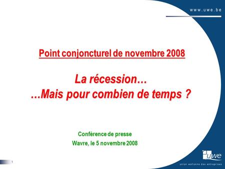 1 Point conjoncturel de novembre 2008 La récession… …Mais pour combien de temps ? Point conjoncturel de novembre 2008 La récession… …Mais pour combien.