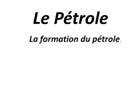 La formation du pétrole.