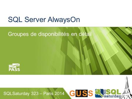 SQLSaturday 323 – Paris 2014 SQL Server AlwaysOn Groupes de disponibilités en détail.