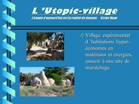 L ’Utopic-village L'utopie d'aujourd'hui est la réalité de demain