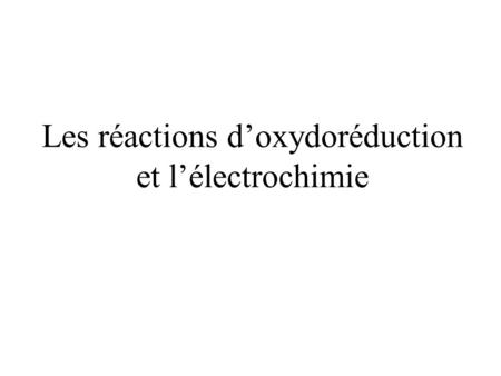 Les réactions d’oxydoréduction et l’électrochimie