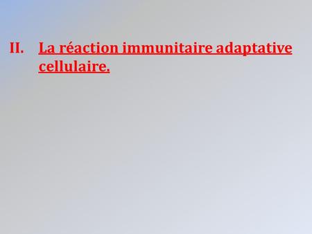 La réaction immunitaire adaptative   cellulaire.