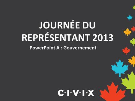 PowerPoint A : Gouvernement JOURNÉE DU REPRÉSENTANT 2013.