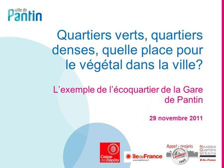 Quartiers verts, quartiers denses, quelle place pour le végétal dans la ville? L’exemple de l’écoquartier de la Gare de Pantin 29 novembre 2011.