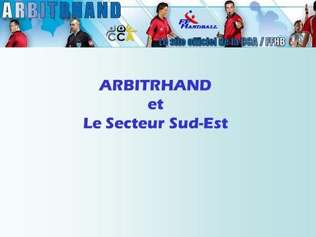 ARBITRHAND et Le Secteur Sud-Est. Créer un réseau Le secteur a la volonté de créer un réseau de correspondants autour d’Arbitrhand :  Nouveau Coordonnateur.