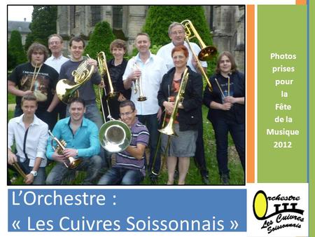 L’Orchestre : « Les Cuivres Soissonnais » Photos prises pour la Fête de la Musique 2012.