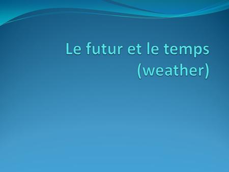 Le futur et le temps (weather)