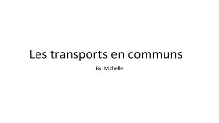 Les transports en communs By: Michelle. Transports en commun en France Les transports en commun en France ce sont très bien développés On peut voyager.