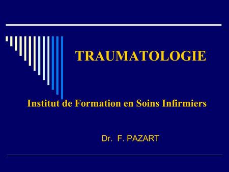 TRAUMATOLOGIE Institut de Formation en Soins Infirmiers Dr. F. PAZART.