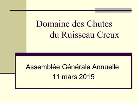Domaine des Chutes du Ruisseau Creux Assemblée Générale Annuelle 11 mars 2015.