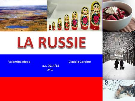 LA RUSSIE Valentina Riccio  Claudia Gerbino a.s. 2014/15 2^G.