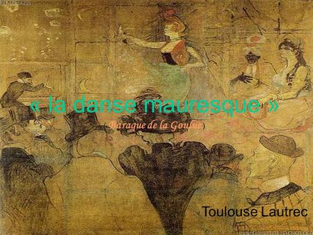« la danse mauresque » ( Baraque de la Goulue ) Toulouse Lautrec.