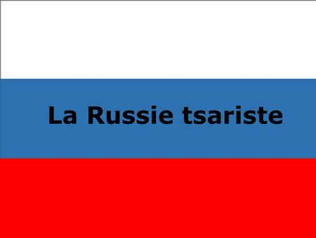 La Russie tsariste.