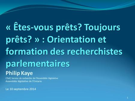 « Êtes-vous prêts? Toujours prêts? » : Orientation et formation des recherchistes parlementaires « Êtes-vous prêts? Toujours prêts? » : Orientation et.