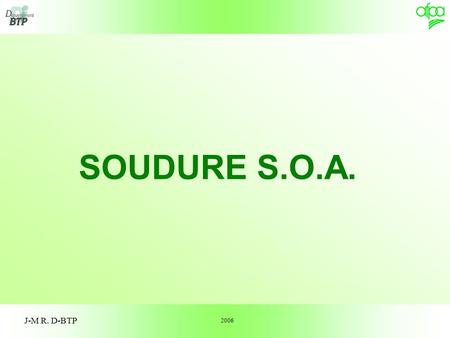 SOUDURE S.O.A. J-M R. D-BTP 2006.