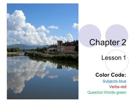 Chapter 2 Lesson 1 Color Code: Subjects-blue Verbs-red Question Words-green.