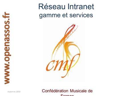 Réseau Intranet gamme et services Automne 2010 Confédération Musicale de France.