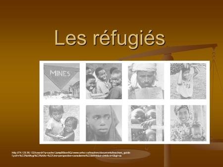Les réfugiés http://74.125.95.132/search?q=cache:Upmp80bov6QJ:www.unhcr.ca/teachers/documents/teachers_guide-f.pdf+r%C3%A9fugi%C3%A9s+%22Une+perspective+canadienne%22&hl=fr&ct=clnk&cd=5&gl=ca.