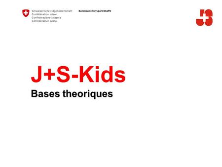 J+S-Kids Bases theoriques. Toni Pacifico, conseiller pédagogique et expert J+S-Kids, Leysin 2010 2 Office fédéral du sport Jeunesse+Sport Concept des.