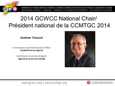 Andrew Treusch Commissioner and Chief Executive Officer Canada Revenue Agency Commissaire et premier dirigeant Agence du revenu du Canada 2014 GCWCC National.