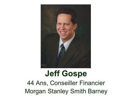 Jeff Gospe 44 Ans, Conseiller Financier Morgan Stanley Smith Barney.