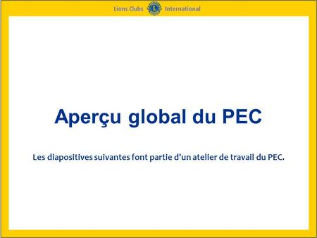 Aperçu global du PEC Les diapositives suivantes font partie d'un atelier de travail du PEC.