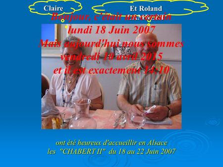 Claire Et Roland LAMBERT ont été heureux d'accueillir en Alsace les CHABERT II du 18 au 22 Juin 2007 Bonjour, c'était un certain lundi 18 Juin 2007.