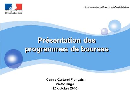 Présentation des programmes de bourses Ambassade de France en Ouzbékistan Centre Culturel Français Victor Hugo 20 octobre 2010.
