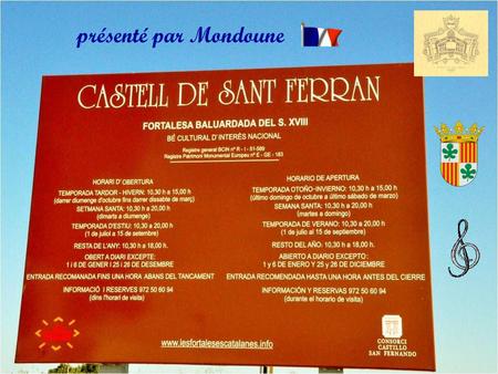 présenté par Mondoune Venez découvrir le château de Sant Ferran La plus grande forteresse d’Europe, qui se Dresse majestueusement au dessus de la ville.