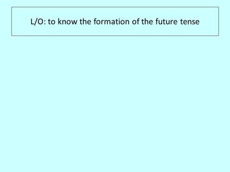 L/O: to know the formation of the future tense. In the following sentences, use the context to decide whether the perfect or imperfect verb is needed: