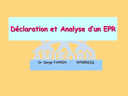 Déclaration et Analyse d’un EPR Dr Serge FAVRIN – GYNERISQ.