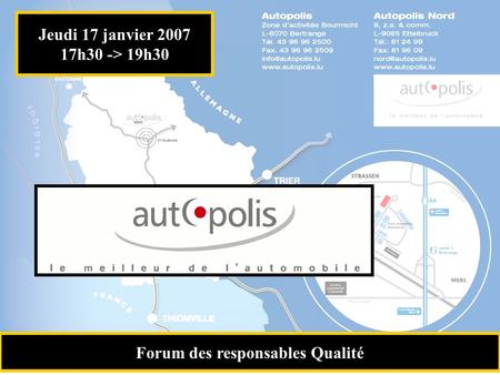 Présentation Autopolis 17-01-2007 1 Jeudi 17 janvier 2007 17h30 -> 19h30 Forum des responsables Qualité.