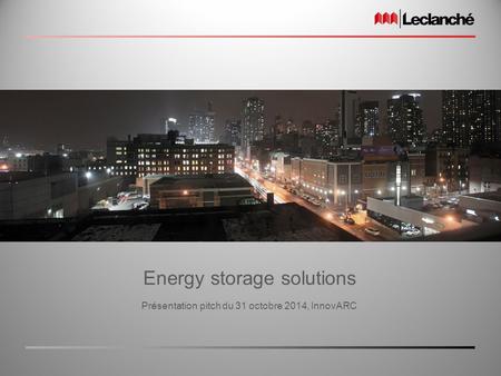 Energy storage solutions Présentation pitch du 31 octobre 2014, InnovARC.