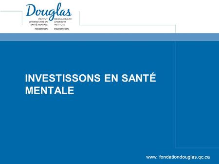 INVESTISSONS EN SANTÉ MENTALE www. fondationdouglas.qc.ca.