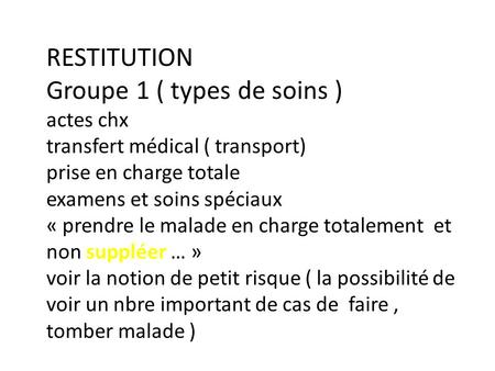 RESTITUTION Groupe 1 ( types de soins ) actes chx transfert médical ( transport) prise en charge totale examens et soins spéciaux « prendre le malade en.