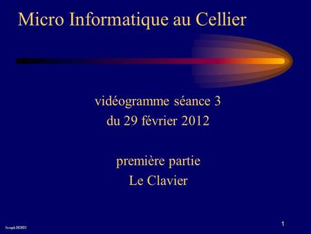 1 Micro Informatique au Cellier Joseph HOHN vidéogramme séance 3 du 29 février 2012 première partie Le Clavier.