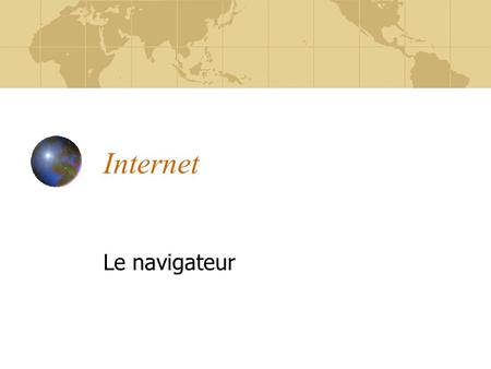Internet Le navigateur. Plan Le navigateur Introduction.