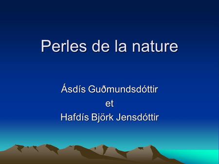 Perles de la nature Ásdís Guðmundsdóttir et Hafdís Björk Jensdóttir.