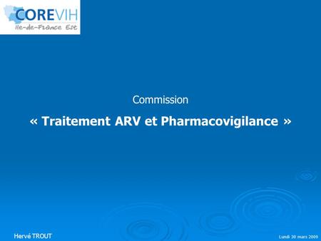 Commission « Traitement ARV et Pharmacovigilance » Lundi 30 mars 2009 Hervé TROUT.