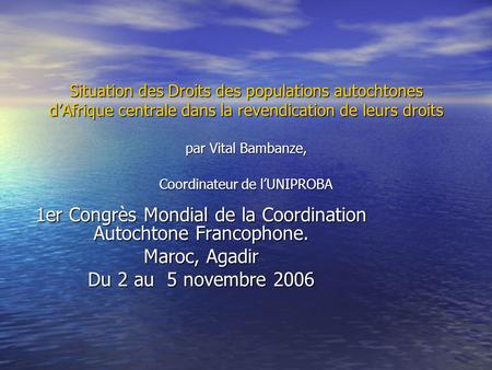 Situation des Droits des populations autochtones d’Afrique centrale dans la revendication de leurs droits par Vital Bambanze, Coordinateur de l’UNIPROBA.